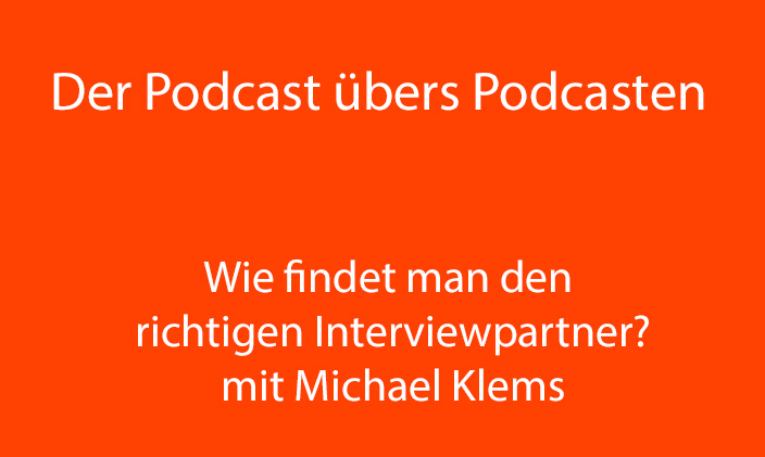 Nur Text: Der Podcast übers Podcasten. Wie findet man den richtigen Interviewpartner mit Michael Klems