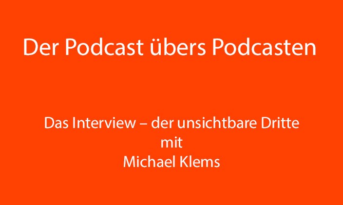 Nur Text: Der Podcast übers Podcasten: Das Interview - der unsichtbare Dritte mit Michael Klems