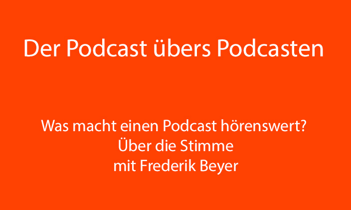 nur Text: Der Podcast übers Podcasten: Was macht einen Podcast hörenswert? Über die Stimme mit Frederik Beyer