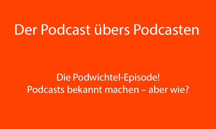 nur Text: Der Podcast übers Podcasten: Die Todwichtel-Episode! Podcasts bekannt machen - aber wie?