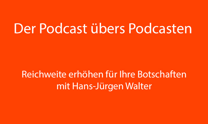 nur Text: Der Podcast übers Podcasten: Reichweite erhöhen für Ihren Botschaften mit Hans-Jürgen Walter