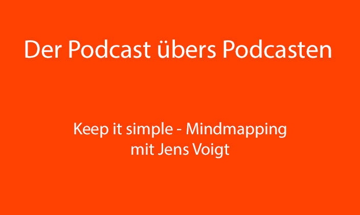 nur Text: Der Podcast übers Podcasten: Keep it simple - Mindmapping mit Jens Voigt