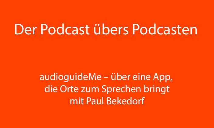 nur Text: audioguideMe – über eine App, die Orte zum Sprechen bringt mit Paul Bekedorf