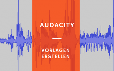Zeit sparen bei der Podcast-Produktion mit Audacity-Vorlagen