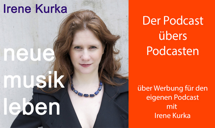 Cover vom Podcast neue musik leben von Irene Kurka, daneben nur Text: Der Podcast über Podcasten über Werbung für den eigenen Podcast mit Irene Kurka
