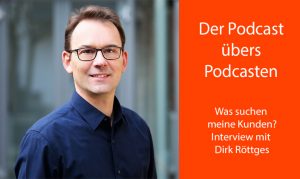 Brustbild Dirk Röttges, rechts davon nur Text: Der Podcast übers Podcasten. Was suchen meine Kunden? Interview mit Dirk Röttges