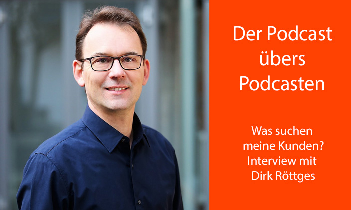 Brustbild Dirk Röttges, rechts davon nur Text: Der Podcast übers Podcasten. Was suchen meine Kunden? Interview mit Dirk Röttges