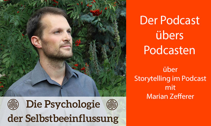 Cover des Podcast "Die Psychologier der Selbstbeeinflussung" mit Porträt Martin Zefferer. Daneben nur Text: Der Podcast übers Podcasten über Storytelling im Podcast mit Marian Zefferer