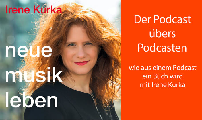Podcastcover neue musik leben mit Porträt Irene Kurka, rechts Textfeld: Der Podcast übers Podcasten, wie aus einem Podcast ein Buch wird