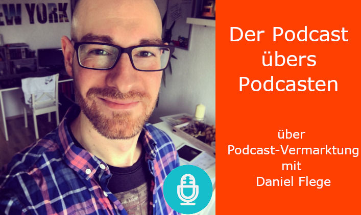 Porträt Daniel Flege daneben Textfeld: Der Podcast übers Podcasten über Podcastvermarktung mit Daniel Flege