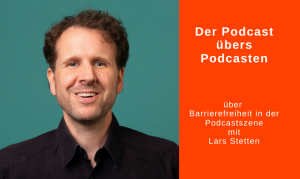 Porträt Lars Stetten. Rechts davon Text: Der Podcast übers Podcasten über Barrierefreit in der der Podcastszene mit Lars Stetten.