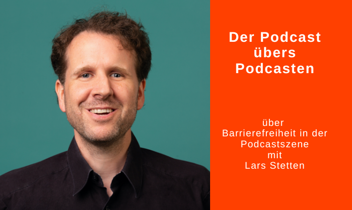 Porträt Lars Stetten. Rechts davon Text: Der Podcast übers Podcasten über Barrierefreit in der der Podcastszene mit Lars Stetten.
