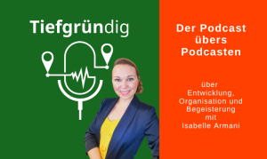 Cover Podcast tiefgründig, daneben Textfeld: Der Podcast übers Podcasten über Entwicklung, Organisation und Begeisterung mit Isabelle Armani